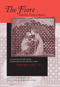 The Fiore and the Detto D'Amore: A Late 13th-century Italian Translation of the Roman de la Rose Attributable to Dante Alighieri - Book  of the William and Katherine Devers Series in Dante and Medieval Italian Literature