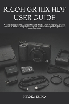 Paperback Ricoh Gr IIIX Hdf User Guide: A Complete Beginner-to-Advanced Manual to Master Street Photography, Creative Controls, HDF Effects, Everyday Shooting, Book