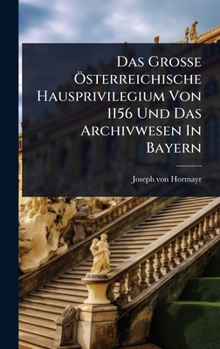 Hardcover Das GroÃe Ã-sterreichische Hausprivilegium Von 1156 Und Das Archivwesen In Bayern Book
