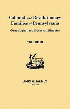 Paperback Colonial and Revolutionary Families of Pennsylvania: Genealogical and Personal Memoirs. in Three Volumes. Volume III Book