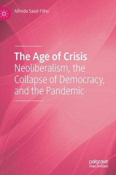 Hardcover The Age of Crisis: Neoliberalism, the Collapse of Democracy, and the Pandemic Book