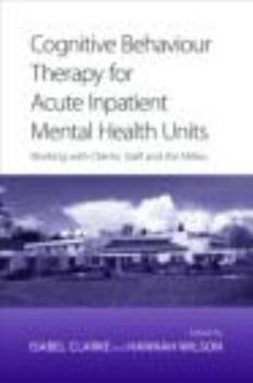 Paperback Cognitive Behaviour Therapy for Acute Inpatient Mental Health Units: Working with Clients, Staff and the Milieu Book