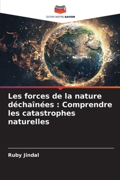 Les forces de la nature déchaînées: Comprendre les catastrophes naturelles (French Edition)