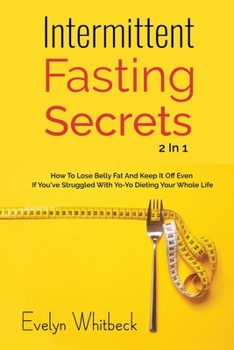 Paperback Intermittent Fasting Secrets 2 In 1: How To Lose Belly Fat And Keep It Off If You've Struggled With Yo-Yo Dieting Your Whole Life Book