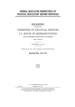 Federal regulator perspectives on financial regulatory reform proposals  : hearing before the Committee on Financial Services, U.S. House of ... Congress, first session, September 23, 2009.