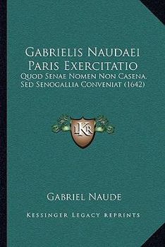 Paperback Gabrielis Naudaei Paris Exercitatio: Quod Senae Nomen Non Casena, Sed Senogallia Conveniat (1642) [Latin] Book