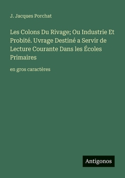 Les Colons Du Rivage; Ou Industrie Et Probité. Uvrage Destiné a Servir de Lecture Courante Dans les Écoles Primaires: en gros caractères (French Edition)