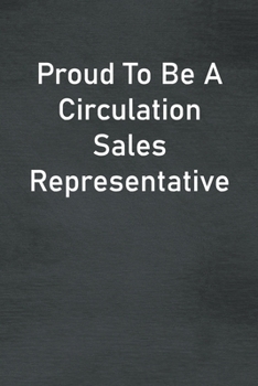 Paperback Proud To Be A Circulation Sales Representative: Lined Notebook For Men, Women And Co Workers Book