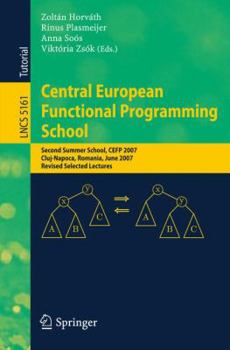 Paperback Central European Functional Programming School: Second Summer School, CEFP 2007, Cluj-Napoca, Romania, June 23-30, 2007 Revised Selected Lectures Book