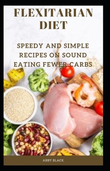 Paperback Flexitarian Diet: Speedy and Simple Recipes on Sound Eating Fewer Carbs Book