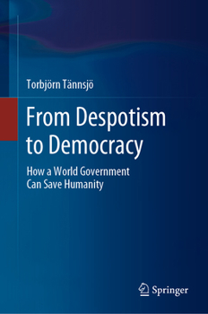 Hardcover From Despotism to Democracy: How a World Government Can Save Humanity Book