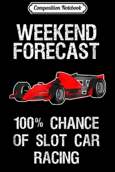 Composition Notebook: Slot Car Racing - Funny Weekend Forecast Journal/Notebook Blank Lined Ruled 6x9 100 Pages