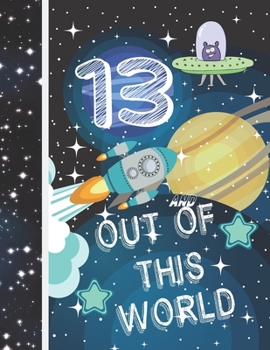 13 and Out of This World : Planet Gifts for Kids Age 13 Years Old - a Writing Journal to Doodle and Write in - Blank Lined Journaling Diary for Boys and Girls