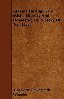 Paperback Gleams Through The Mists, Literary And Domestic; Or, A Story Of Two Lives Book