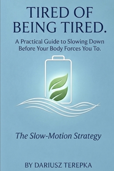 Tired of Being Tired: A Practical Guide to Slowing Down Before Your Body Forces You To