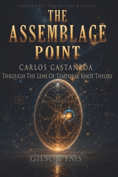 Paperback The Assemblage Point: Carlos Castaneda Through the Lens of Temporal Knot Theory (Biblioteca da Realidade Projetada) Book