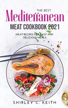 Hardcover The Best Mediterranean Meat Cookbook 2021: Meat Recipes For Easy and Delicious Meals Book
