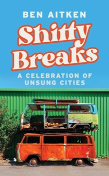 Hardcover Shitty Breaks: A Celebration of Unsung Cities Book