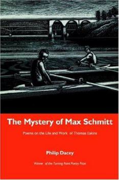 Paperback The Mystery of Max Schmitt: Poems on the Life and Work of Thomas Eakins Book