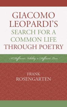 Hardcover Giacomo Leopardi's Search For A Common Life Through Poetry: A Different Nobility, A Different Love Book