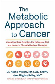 Hardcover The Metabolic Approach to Cancer: Integrating Deep Nutrition, the Ketogenic Diet, and Nontoxic Bio-Individualized Therapies Book