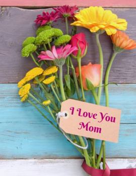 Paperback I Love You, Mom 2 (S) Beautiful Journal Notebook With Interior Floral Graphics Plus Pretty Back Cover: Lovely Present Gift For a Happy Mother Mom Grandma Wife! This Cover Is Available Sizes In S-M-L Book