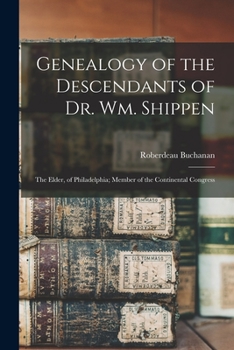 Paperback Genealogy of the Descendants of Dr. Wm. Shippen: the Elder, of Philadelphia; Member of the Continental Congress Book