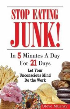 Paperback Stop Eating Junk! in 5 Minutes a Day for 21 Days: Let Your Unconscious Mind Do the Work Book