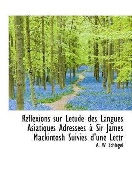 Paperback R Flexions Sur L Tude Des Langues Asiatiques Adress Es Sir James Mackintosh Suivies D'Une Lettr [Large Print] Book