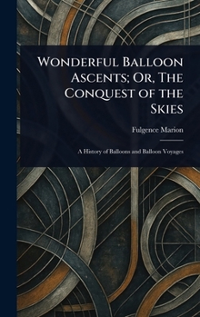 Hardcover Wonderful Balloon Ascents; Or, The Conquest of the Skies Book