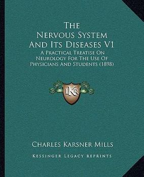 The Nervous System And Its Diseases V1: A Practical Treatise On Neurology For The Use Of Physicians And Students