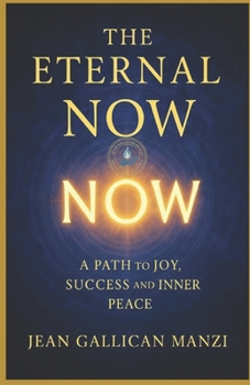 The Eternal NOW: A Path to Joy, Success, and Inner Peace