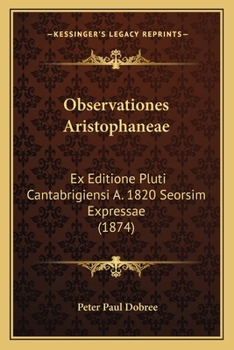 Paperback Observationes Aristophaneae: Ex Editione Pluti Cantabrigiensi A. 1820 Seorsim Expressae (1874) [Greek] Book
