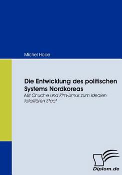 Paperback Die Entwicklung des politischen Systems Nordkoreas: Mit Chuch'e und Kim-ismus zum idealen totalitären Staat [German] Book