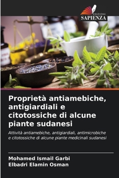 Proprietà antiamebiche, antigiardiali e citotossiche di alcune piante sudanesi (Italian Edition)