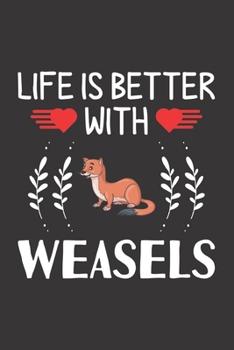 Life Is Better With Weasels: Weasels Lovers Men Women Girls Boys Funny Gifts Journal Lined Notebook 6x9 120 Pages
