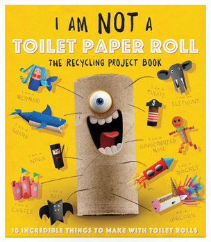 Paperback I Am Not a Toilet Paper Roll: 10 Incredible Things to Make with Toilet Paper Rolls Book