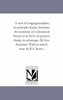 Paperback A View of Congregationalism, Its Principles and Doctrines; The Testimony of Ecclesiastical History in Its Favor, Its Practice, and Its Advantages. B Book