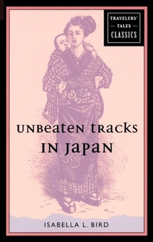 Unbeaten Tracks in Japan: An Account of Travels in the Interior Including Visits to the Aborigines of Yezo and the Shrine of Nikko