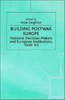 Building Postwar Europe: National Decision-Makers and European Institutions, 1948-63 (St. Antony's)