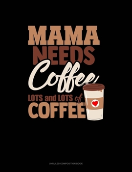 Paperback Mama Needs Coffee, Lots And Lots Of Coffee: Unruled Composition Book