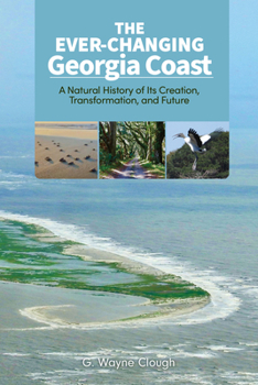 Hardcover The Ever-Changing Georgia Coast: A Natural History of Its Creation, Transformation, and Future Book