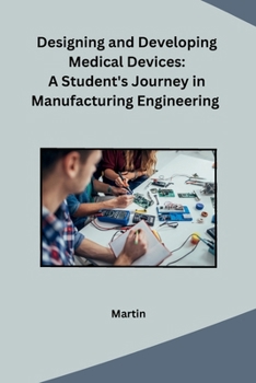 Paperback Designing and Developing Medical Devices: A Student's Journey in Manufacturing Engineering Book