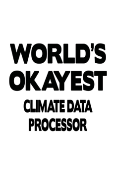 Paperback World's Okayest Climate Data Processor: Funny Climate Data Processor Notebook, Journal Gift, Diary, Doodle Gift or Notebook 6 x 9 Compact Size- 109 Bl Book