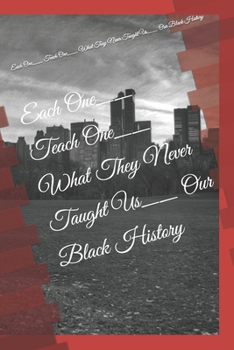 Paperback Each One__ Teach One__ What They Never Taught Us__ Our Black History Book