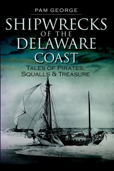 Shipwrecks of the Delaware Coast: Tales of Pirates, Squalls & Treasure