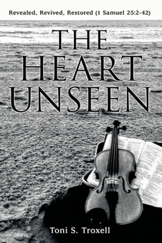 Paperback The Heart Unseen: Revealed, Revived, Restored (1 Samuel 25:2-42) Book