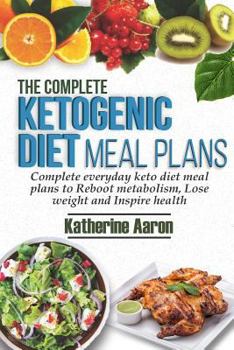 Paperback The Complete Ketogenic Diet Meal Plans: Complete Everyday Keto Diet Meal Plans to Boot Metabolism, Lose Weight and Inspire Health Book