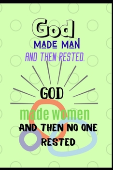God Made Man Then Rested, God Made Women, & Then No One Rested: The Perfect Creative Companion For Recording Organizing Topics Scriptures, Prayer ... Alternated Lined Pages For Plenty Note Taking