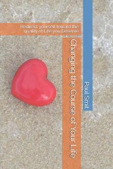 Paperback Changing the Course of Your Life: Redirect Yourself Toward the Quality of Life You Deserve Book